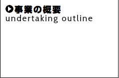  事業の概要 undertaking outline 